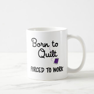 Zum Quilten geboren, zum Arbeiten gezwungen Tasse