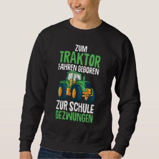 Zum Traktor fahren geboren zur Schule gezwungen ju Sweatshirt