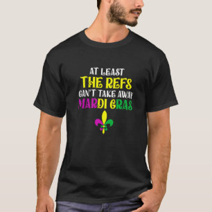 Zumindest die Refs können Mardi Gras nicht wegnehm T-Shirt