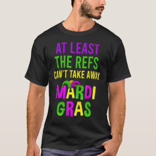 Zumindest die Refs können Mardi Gras Party nicht w T-Shirt