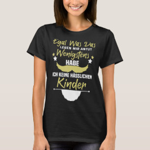 Zumindest habe ich keine hässlichen Kinder T-Shirt
