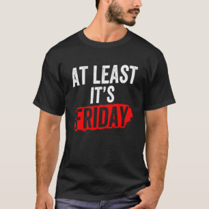 Zumindest ist Freitag sarkastischer Spaß Endwoche T-Shirt
