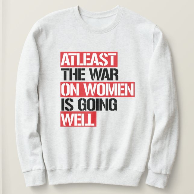 Zumindest läuft der Krieg gegen die Frauen gut Sweatshirt (Design vorne)