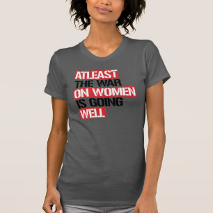 Zumindest läuft der Krieg gegen die Frauen gut T-Shirt