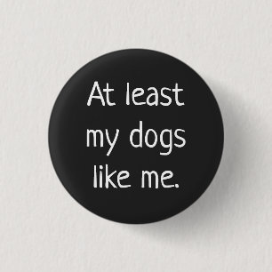 Zumindest meine Hunde wie ich - Witziger Knopf Button