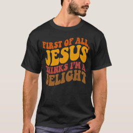 Zunächst einmal denkt Jesus, ich bin eine Freude R T-Shirt