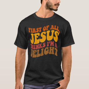 Zunächst einmal denkt Jesus, ich bin eine Freude R T-Shirt