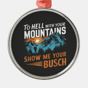 Zur Hölle mit Ihren Bergen Zeigen Sie mir Ihren Bu Ornament Aus Metall