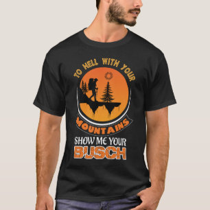Zur Hölle mit Ihren Bergen Zeigen Sie mir Ihren Bu T-Shirt