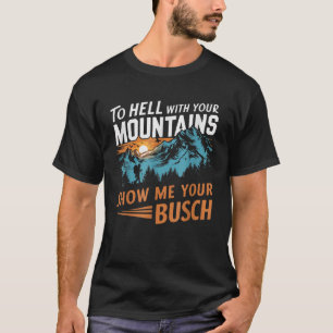Zur Hölle mit Ihren Bergen Zeigen Sie mir Ihren Bu T-Shirt