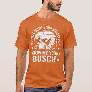 Zur Hölle mit Ihren Bergen Zeigen Sie mir Ihren Bu T-Shirt