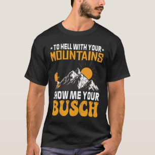 Zur Hölle mit Ihren Bergen Zeigen Sie mir Ihren Bu T-Shirt
