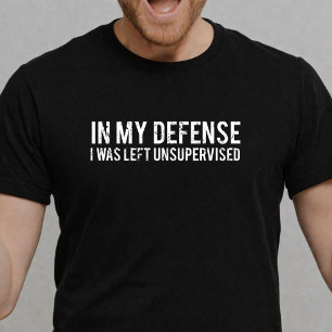 Zur meiner Verteidigung: Ich wurde unbeaufsichtigt T-Shirt