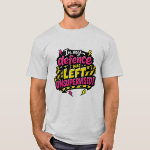 Zur Verteidigung, ich wurde unbeaufsichtigt gelass T-Shirt