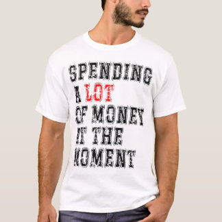 Zur Zeit viel Geld ausgeben T-Shirt