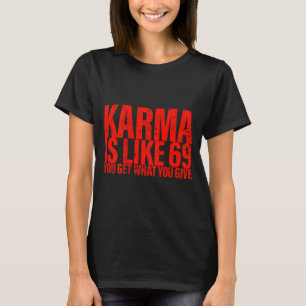 (zurück) Karma ist wie 69 Du bekommst was du gibst T-Shirt
