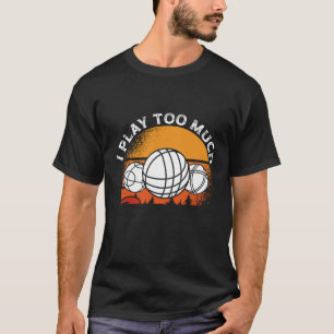 Zurück Play zu viel Bocceu2026 sagte niemand je Bo T-Shirt