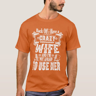 Zurücktreten, ich habe eine verrückte Frau und ich T-Shirt