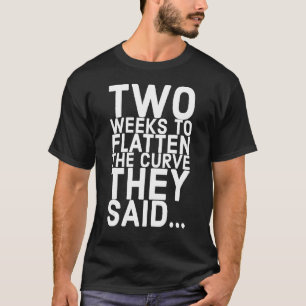 Zwei Wochen, um die Kurve zu verlängern, sagten si T-Shirt