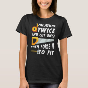 Zweimal messen und einmal schneiden, dann zwingen T-Shirt