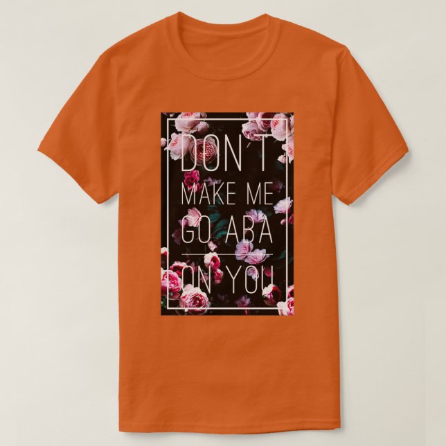 Zwing mich nicht, ABA auf dich zu machen T-Shirt (Design vorne)