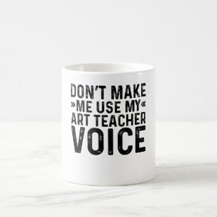 Zwing mich nicht, meine Art Teacher Voice zu benut Kaffeetasse