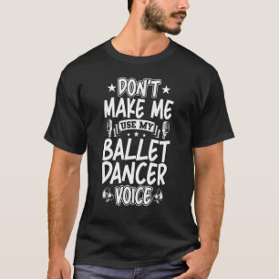 Zwing mich nicht, meine Balletttänzerstimme zu ben T-Shirt