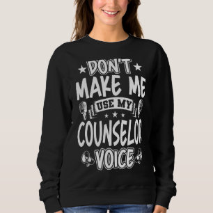 Zwing mich nicht, meine Counselor-Stimme zu benutz Sweatshirt