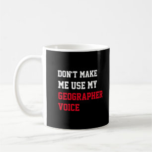 Zwing mich nicht, meine Geografie-Stimme zu verwen Kaffeetasse