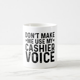 Zwing mich nicht, meine Kasse-Stimme zu benutzen Kaffeetasse