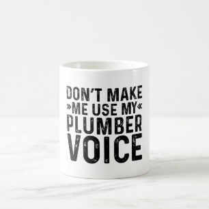 Zwing mich nicht, meine Klempnerstimme zu benutzen Kaffeetasse