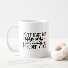 Zwing mich nicht, meine Lehrerstimme zu benutzen Kaffeetasse