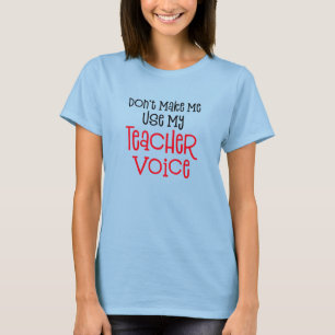 Zwing mich nicht, meine Lehrerstimme zu benutzen. T-Shirt