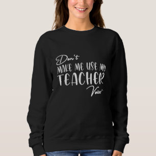 Zwing mich nicht, meine Lehrerstimme zu nutzen - l Sweatshirt