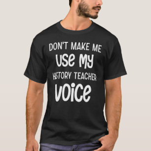 Zwing mich nicht, meine Stimme des Geschichtslehre T-Shirt