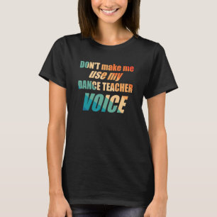 Zwing mich nicht, meine Tanzlehrerstimme zu benutz T-Shirt