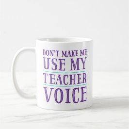 Zwing mich nicht, meine Teacher-Voice-Tasse zu ben Tasse