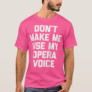 Zwing mich nicht, meinen Operngesang zu benutzen T-Shirt