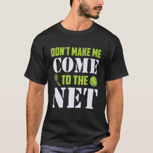 Zwing mich nicht zum Netz zu kommen Tennisspieler T-Shirt